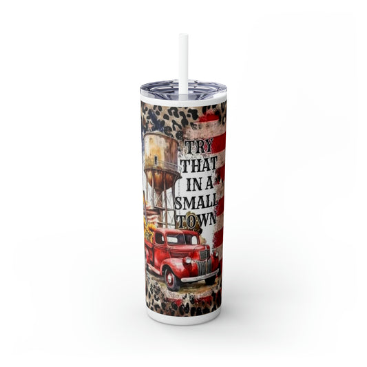 Try That in a Small Town - 20oz Skinny Tumbler